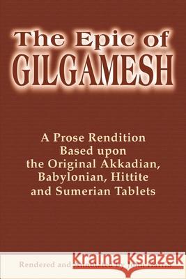 The Epic of Gilgamesh: A Prose Rendition Based Upon the Original Akkadian, Babylonian, Hittite and Sumerian Tablets Harris, John 9780595178636 Writers Club Press