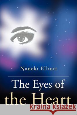 The Eyes of the Heart Naneki Elliott 9780595179084 Writers Club Press