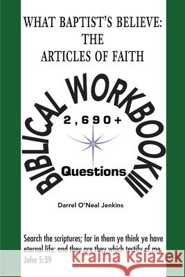 What Baptist's Believe: The Articles of Faith: Biblical Workbook III: 2690+ Questions Jenkins, Darrel O'Neal 9780595179404 Writers Club Press