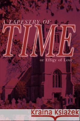 A Tapestry of Time: Or Effigy of Love Gould, Cecily 9780595179459 Writers Club Press