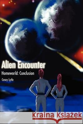 Alien Encounter: Homeworld: Conclusion Lytle, Casey 9780595179527