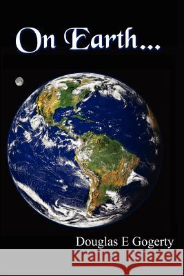 On Earth...: ...as It is in Heaven. Gogerty, Douglas E. 9780595179572 Writer's Showcase Press