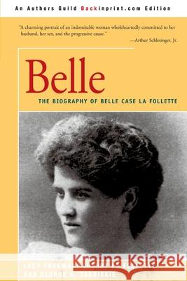 Belle: A Biography of Belle Case La Follette Freeman, Lucy 9780595179589 Backinprint.com