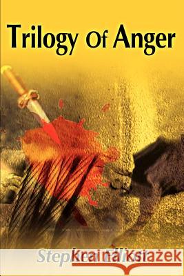 Trilogy of Anger Stephen Elliott 9780595179701 Writer's Showcase Press