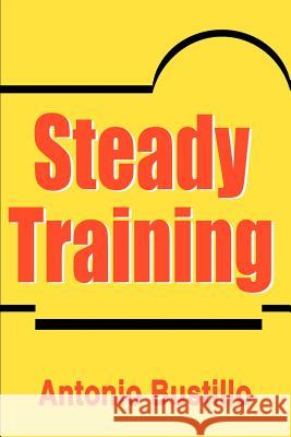 Steady Training Antonio Bustillo 9780595179862 Writers Club Press