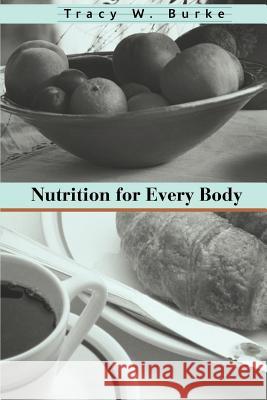 Nutrition for Every Body Tracy W. Burke 9780595180080 Writers Club Press