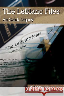 The LeBlanc Files: An Ozark Legacy Wright, K. C. 9780595180530 Writers Club Press