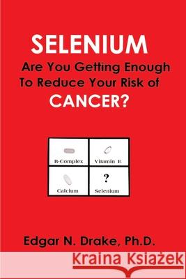 Selenium: Are You Getting Enough to Reduce Your Risk of Cancer? Drake, Edgar N. 9780595180660 Writer's Showcase Press