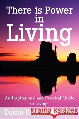 There is Power in Living: An Inspirational and Practical Guide to Living Warncke, Dustin Vaughn 9780595180721 Writers Club Press