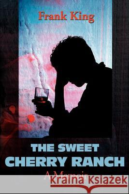 The Sweet Cherry Ranch: A Memoir King, Frank 9780595181537 Writer's Showcase Press