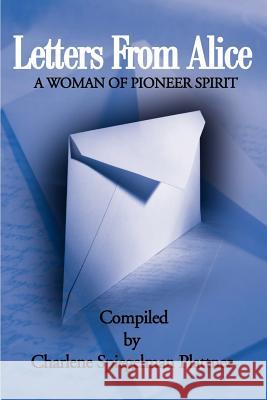 Letters from Alice: A Woman of Pioneer Spirit Plattner, Charlene Spiegelman 9780595181773 Writers Club Press