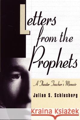 Letters from the Prophets: A Theatre Teacher's Memoir Schlusberg, Julian S. 9780595182305 iUniverse