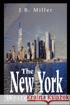 The New York Writer's Guide J. B. Miller 9780595182541 iUniverse