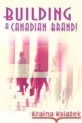 Building a Canadian Brand! George Golubovskis 9780595182817 Authors Choice Press