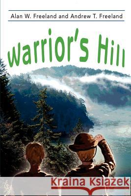 Warrior's Hill Alan W. Freeland Andrew T. Freeland 9780595182961