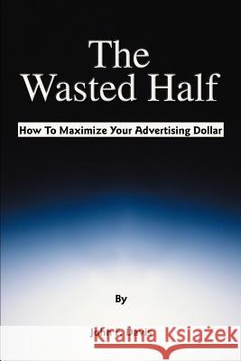 The Wasted Half: How to Maximize Your Advertising Dollar Davis, John F. 9780595183173 Writer's Showcase Press