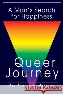 Queer Journey: A Man's Search for Happiness Rodriguez, Alexis 9780595183296