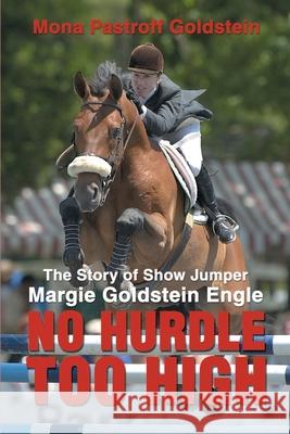 No Hurdle Too High: The Story of Show Jumper Margie Goldstein Engle Goldstein, Mona Pastroff 9780595183371 Writer's Showcase Press