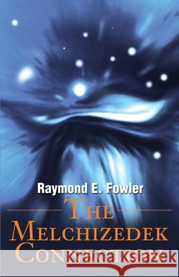The Melchizedek Connection Raymond E. Fowler Betty Luca Ray Doyle 9780595183562 Authors Choice Press