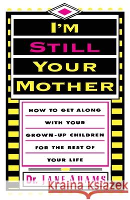 I'm Still Your Mother : How to Get Along with Your Grown-Up Children for the Rest of Your Life Jane Adams 9780595183586 
