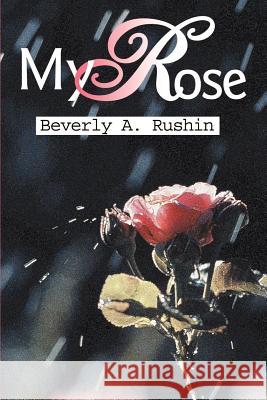 My Rose Beverly A. Rushin 9780595183968 Writers Club Press