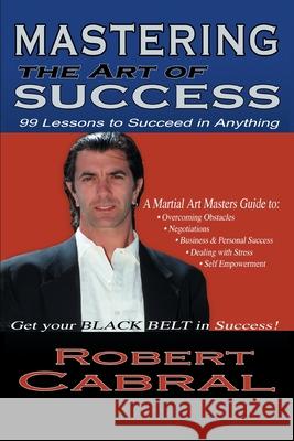 Mastering the Art of Success Robert Cabral 9780595184019 Writer's Showcase Press