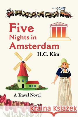 Five Nights in Amsterdam: A Travel Novel Kim, H. C. 9780595184217 Writers Club Press
