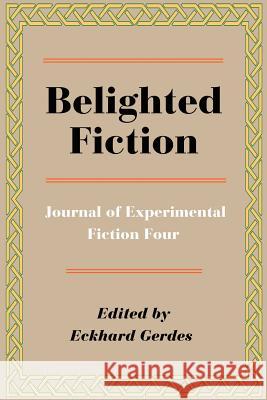 Belighted Fiction: Journal of Experimental Fiction Four Gerdes, Eckhard 9780595184361 Writers Club Press