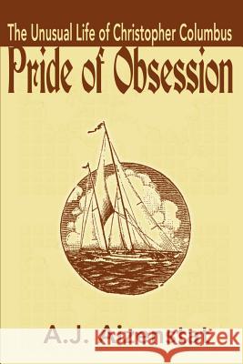 Pride of Obsession: The Unusual Life of Christopher Columbus Aizenstat, A. J. 9780595185016 Writers Club Press