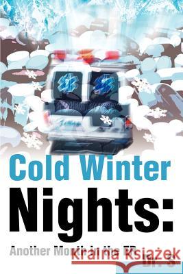 Cold Winter Nights: Another Month in the ER Dr S 9780595185047 Writers Club Press