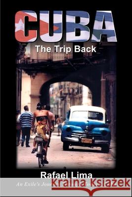 Cuba: The Trip Back: An Exile's Journey Through Today's Cuba Lima, Rafael 9780595185139