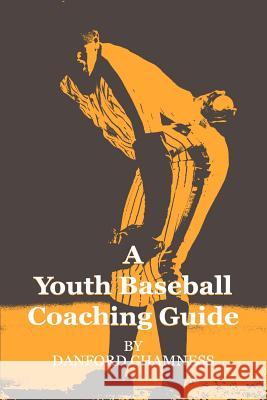 A Youth Baseball Coaching Guide Danford Chamness 9780595185146 Writers Club Press