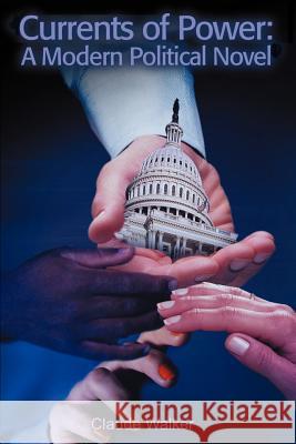Currents of Power: A Modern Political Novel Walker, Claude 9780595185184 Writers Club Press