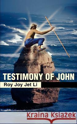 Testimony of John Roy Joy Jet Li 9780595185207 Writers Club Press