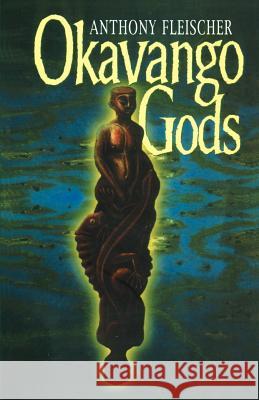 Okavango Gods Anthony Fleischer 9780595185412