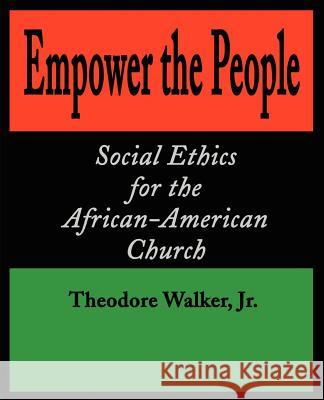 Empower the People: Social Ethics for the African-American Church Walker, Theodore, Jr. 9780595185436