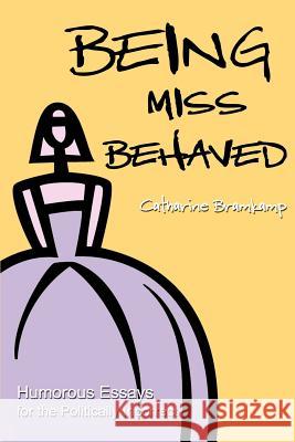 Being Miss Behaved: Humorous Essays for the Politically Incorrect Bramkamp, Catharine 9780595185702 Writers Club Press