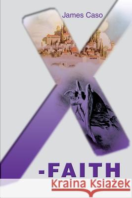 X-Faith James V. Caso 9780595186150 Writer's Showcase Press