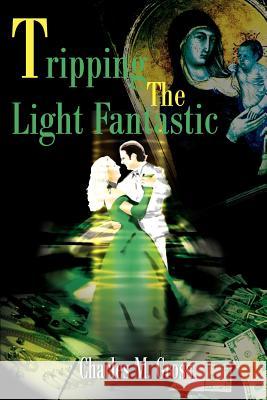 Tripping the Light Fantastic Charles M. Gross 9780595186457