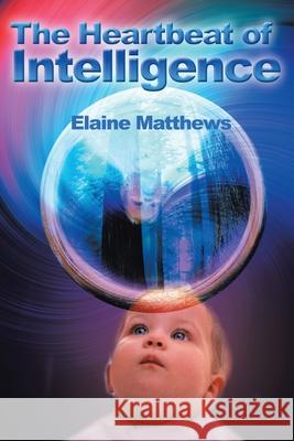 The Heartbeat of Intelligence Elaine Matthews 9780595186488 iUniverse