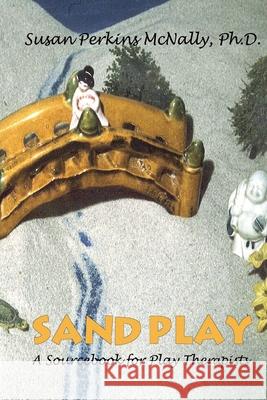 Sandplay: A Sourcebook for Play Therapists McNally, Susan Perkins 9780595186501 Writers Club Press