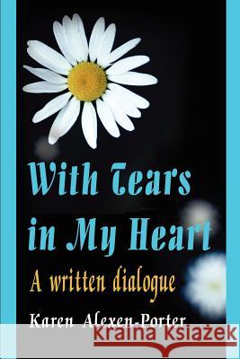 With Tears in My Heart: A Written Dialogue Alexen-Porter, Karen 9780595186617 Writers Club Press