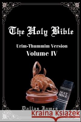 Holy Bible: Urim-Thummim Version: Volume IV James, Dallas 9780595186648