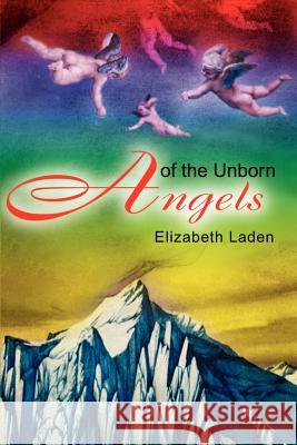 Angels of the Unborn Elizabeth Laden Elizabeth Laden 9780595186655 Authors Choice Press