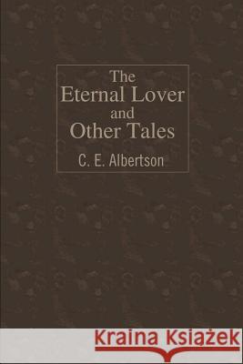 The Eternal Lover and Other Tales C. E. Albertson 9780595186792 Writer's Showcase Press