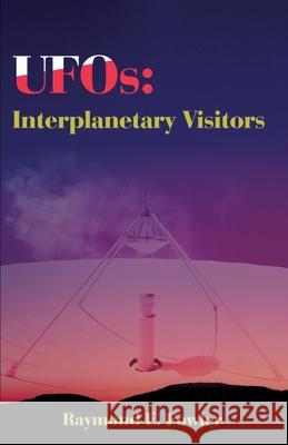 UFOs: Interplanetary Visitors: A UFO Investigator Reports on the Facts, Fables, and Fantasies of the Flying Saucer Conspiracy Fowler, Raymond E. 9780595186945 Authors Choice Press