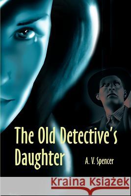 The Old Detective's Daughter A. V. Spencer Hal Zina Bennett 9780595187300