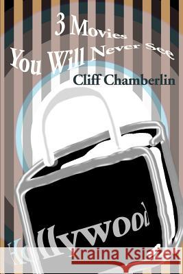 3 Movies You Will Never See Cliff Chamberlin 9780595187362 Writers Club Press