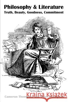 Philosophy & Literature: Truth, Beauty, Goodness, Commitment Thompson, Cameron V. 9780595187560