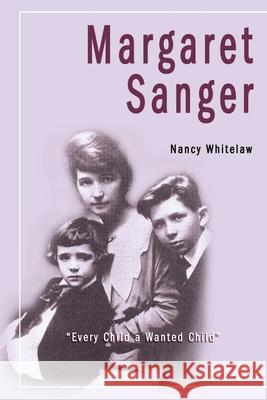 Margaret Sanger: Every Child a Wanted Child Whitelaw, Nancy 9780595187577